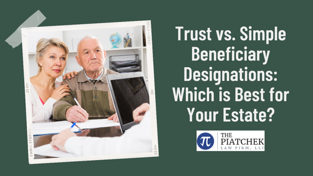 Trust vs. Simple Beneficiary Designations: Which is Best for Your Estate?